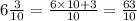 6 \frac{3}{10} = \frac{6 \times 10 + 3}{10} = \frac{63}{10}