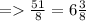 = \frac{51}{8} = 6 \frac{3}{8}