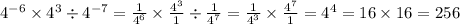 {4}^{ - 6} \times {4}^{3} \div {4}^{ - 7} = \frac{1}{ {4}^{6} } \times \frac{ {4}^{3} }{1} \div \frac{1}{ {4}^{7} } = \frac{1}{ {4}^{3} } \times \frac{ {4}^{7} }{1} = {4}^{4} = 16 \times 16 = 256