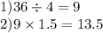 1)36 \div 4 = 9 \\ 2)9 \times 1.5 = 13.5