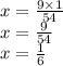 x = \frac{9 \times 1}{54} \\ x = \frac{9}{54} \\ x = \frac{1}{6}