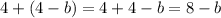 4 + (4 - b) = 4 + 4 - b = 8 - b