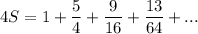 4S=1+\dfrac{5}{4}+\dfrac{9}{16}+\dfrac{13}{64}+...