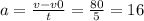 a = \frac{v - v0}{t} = \frac{80}{5} = 16