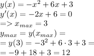 y(x) = - {x}^{2} + 6x + 3 \\ y'(x) = - 2x + 6 = 0 \\ = x_{max }= 3 \\ y_{max } = y(x_{max }) = \\ = y(3) = - {3}^{2} + 6 \cdot 3 + 3 = \\ = - 9 + 18 + 3 = 12