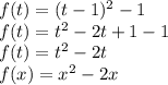 f(t)=(t-1)^2-1\\ f(t)=t^2-2t+1-1\\ f(t)=t^2-2t\\ f(x)=x^2-2x