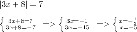 |3x+8|=7\\ \\ \left \{ {{3x+8=7} \atop {3x+8=-7}} \right. \ =\left \{ {{3x=-1} \atop {3x=-15}} \right. \ =\left \{ {{x=-\frac{1}{3} } \atop {x=-5}} \right.