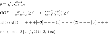 y=\sqrt{\frac{x^2-9}{x^2-3x+2}}\\\\OOF:\; \; \frac{x^2-9}{x^-3x+2}\geq 0\; \; \to \; \; \frac{(x-3)(x+3)}{(x-1)(x-2)}\geq 0\\\\znaki\; y(x):\; \; \; +++[-3]---(1)+++(2)---[\, 3\, ]+++\\\\x\in (-\infty ,-3\, ]\cup (1,2)\cup [\,3 ,+\infty )