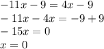 - 11x - 9 = 4x - 9 \\ - 11x - 4x = - 9 + 9 \\ - 15x = 0 \\ x = 0