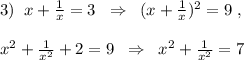 3)\; \; x+\frac{1}{x}=3\; \; \Rightarrow \; \; (x+\frac{1}{x})^2=9\; ,\\\\x^2+\frac{1}{x^2}+2=9\; \; \Rightarrow \; \; x^2+\frac{1}{x^2}=7