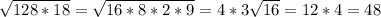 \sqrt{128*18} =\sqrt{16*8*2*9} =4*3\sqrt{16} = 12* 4= 48