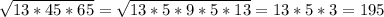 \sqrt{13*45*65} =\sqrt{13*5*9*5*13} = 13 * 5 * 3 = 195