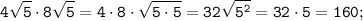 \displaystyle \tt 4\sqrt{5}\cdot8\sqrt{5}=4\cdot8\cdot\sqrt{5\cdot5}=32\sqrt{5^{2}}=32\cdot5=160;