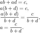 ab + ad = c,\\a(b + d) = c,\\\dfrac{a(b + d)}{b + d} = \dfrac{c}{b + d},\\a = \dfrac{c}{b + d}.