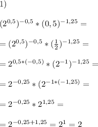 1)\\\\(2^{0,5})^{-0,5}*(0,5)^{-1,25}=\\\\=(2^{0,5})^{-0,5}*(\frac{1}{2})^{-1,25}=\\\\=2^{0,5*(-0,5)}*(2^{-1})^{-1,25}=\\\\=2^{-0,25}*(2^{-1*(-1,25)}=\\\\=2^{-0,25}*2^{1,25}=\\\\=2^{-0,25+1,25}=2^1=2