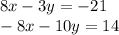 8x - 3y = - 21 \\ - 8x - 10y = 14