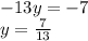 - 13y = - 7 \\y = \frac{7}{13}