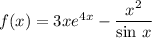 f(x) = 3xe^{4x} - \dfrac{x^{2}}{\text{sin} \ x}