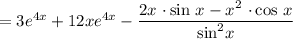 = 3e^{4x} + 12xe^{4x} - \dfrac{2x \ \cdotp \text{sin} \ x - x^{2} \ \cdotp \text{cos} \ x}{\text{sin}^{2}x}