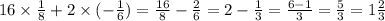 16 \times \frac{1}{8} + 2 \times ( - \frac{1}{6} ) = \frac{16}{8} - \frac{2}{6} = 2 - \frac{1}{3} = \frac{6 - 1}{3} = \frac{5}{3} = 1 \frac{2}{3}