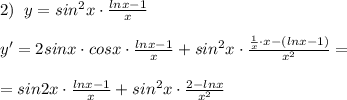 2)\; \; y=sin^2x\cdot \frac{lnx-1}{x}\\\\y'=2sinx\cdot cosx\cdot \frac{lnx-1}{x}+sin^2x\cdot \frac{\frac{1}{x}\cdot x-(lnx-1)}{x^2}=\\\\=sin2x\cdot \frac{lnx-1}{x}+sin^2x\cdot \frac{2-lnx}{x^2}