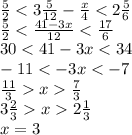 \frac{5}{2} < 3 \frac{5}{12} - \frac{x}{4} < 2 \frac{5}{6} \\ \frac{5}{2} < \frac{41 - 3x}{12} < \frac{17}{6} \\ 30 < 41 - 3x < 34 \\ - 11 < - 3x < - 7 \\ \frac{11}{3 } x \frac{7}{3} \\ 3 \frac{2}{3} x 2 \frac{1}{3} \\ x = 3