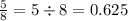 \frac{5}{8} = 5 \div 8 = 0.625