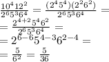 \frac{ {10}^{4} {12}^{2} }{ {2}^{6} {5}^{3} {6}^{4} } = \frac{( {2}^{4} {5}^{4} )( {2}^{2}{6}^{2})}{ {2}^{6} {5}^{3} {6}^{4} } = \\ = \frac{ {2}^{4 + 2} {5}^{4} {6}^{2} }{{2}^{6} {5}^{3} {6}^{4}} = \\ = {2}^{6 - 6} {5}^{4 - 3} {6}^{2 - 4} = \\ = \frac{5}{6 ^{2} } = \frac{5}{36}