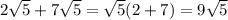 2 \sqrt{5} + 7 \sqrt{5} = \sqrt{5} (2 + 7) = 9 \sqrt{5}