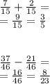 \frac{7}{15} + \frac{2}{15} = \\ = \frac{9}{15} = \frac{3}{5} \\ \\ \\ \frac{37}{46} - \frac{21}{46} = \\ = \frac{16}{46} = \frac{8}{23}