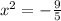 {x}^{2} = - \frac{9 }{5}