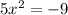 5 {x}^{2} = - 9