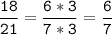 \tt\displaystyle\frac{18}{21}=\frac{6*3}{7*3}=\frac{6}{7}