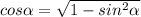 cos \alpha = \sqrt{1 - sin^{2} \alpha }