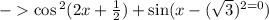 - \cos {}^{2} (2x + \frac{1}{2} ) + \sin(x - ( \sqrt{3} ) {}^{2 = 0} )