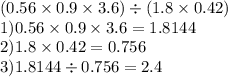 (0.56 \times 0.9 \times 3.6) \div (1.8 \times 0.42) \\ 1)0.56 \times 0.9 \times 3.6 = 1.8144 \\ 2)1.8 \times 0.42 = 0.756 \\ 3)1.8144 \div 0.756 = 2.4