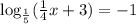 \log_{\frac{1}{5}}(\frac{1}{4}x+3)=-1