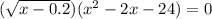 (\sqrt{x-0.2})(x^{2}-2x-24)=0