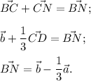 \vec{BC}+\vec{CN} =\vec{BN};\\\\\vec{b}+\dfrac13 \vec{CD}=\vec{BN};\\\\\vec{BN}=\vec{b} -\dfrac13 \vec{a}.