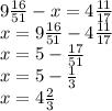 9 \frac{16}{51} - x = 4 \frac{11}{17} \\ x = 9 \frac{16}{51} - 4 \frac{11}{17} \\ x = 5 - \frac{17}{51} \\ x = 5 - \frac{1}{3} \\ x = 4 \frac{2}{3}