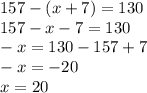 157 - (x + 7) = 130 \\ 157 - x - 7 = 130 \\ - x = 130 - 157 + 7 \\ - x = - 20 \\ x = 20