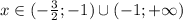 x \in (-\frac{3}{2};-1) \cup (-1;+\infty)