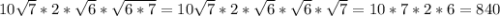 10\sqrt7*2*\sqrt6*\sqrt{6*7}=10\sqrt7*2*\sqrt6*\sqrt6*\sqrt7=10*7*2*6=840