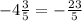 - 4 \frac{3}{5} = - \frac{23}{5}