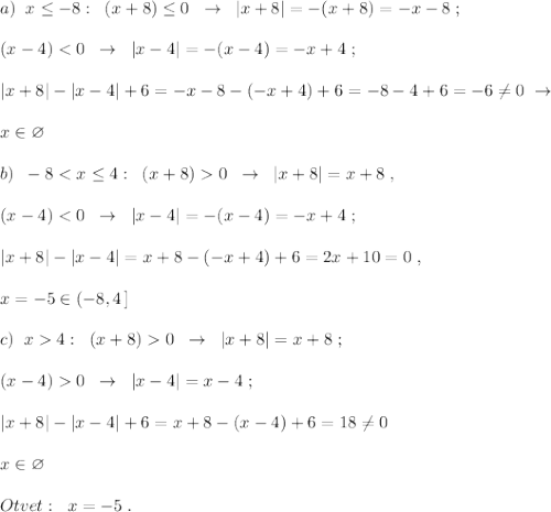 a)\; \; x\leq -8:\; \; (x+8)\leq 0\; \; \to \; \; |x+8|=-(x+8)=-x-8\; ;\\\\(x-4)0\; \; \to \; \; |x+8|=x+8\; ;\\\\(x-4)0\; \; \to \; \; |x-4|=x-4\; ;\\\\|x+8|-|x-4|+6=x+8-(x-4)+6=18\ne 0\\\\x\in \varnothing \\\\Otvet:\; \; x=-5\; .