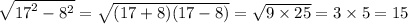 \sqrt{ {17}^{2} - {8}^{2} } = \sqrt{(17 + 8)(17 - 8)} = \sqrt{9 \times 25} = 3 \times 5 = 15