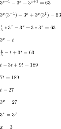 3^{x-1} - 3^x + 3^{x+1} = 63\\\\3^x(3^{-1}) - 3^x + 3^x(3^1) = 63\\\\\frac{1}{3}*3^x - 3^x + 3*3^x = 63\\\\3^x = t\\\\\frac{t}{3} - t + 3t = 63\\\\t - 3t + 9t = 189\\\\7t = 189\\\\t = 27\\\\3^x = 27\\\\3^x = 3^3\\\\x = 3