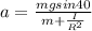 a= \frac{mg sin40}{m+\frac{I}{R^2}}