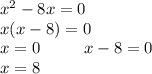 {x}^{2} - 8x = 0 \\ x(x - 8) = 0 \\ x = 0 \: \: \: \: \: \: \: \: \: \: \: \: x - 8 = 0 \\ \: \: \: \: \: \: \: \: \: \: \: \: \: \: \: \: \: \: \: \: \: \: \: x = 8 \\