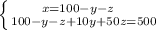 \left \{ {{ x=100-y-z \: \: \: \: } \atop {100-y-z+10y+50z=500}} \right. \\ \\